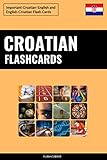 Croatian Flashcards: Important Croatian-English and English-Croatian Flash Cards (English Edition)