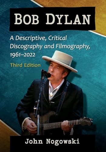 Bob Dylan: A Descriptive, Critical Discography and Filmography, 1961-2022, 3d ed.