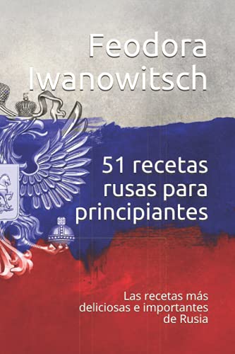 51 recetas rusas para principiantes: Las recetas más deliciosas e importantes de Rusia (Spanish Edition)