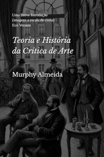 Teoria e História da Crítica de Arte: Uma Breve Introdução (imagens a escala de cinza - Eco Version)