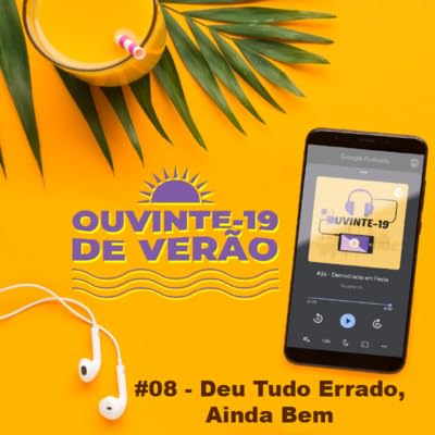 Ouvinte-19 de Ver&atilde;o #08 - Deu Tudo Errado, Ainda bem