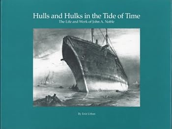 Hardcover Hulls and Hulks in the Tide of Time: The Life and Work of John A. Noble Book