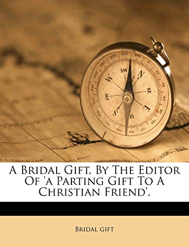 A Bridal Gift, by the Editor of 'a Parting Gift to a Christian Friend'.
