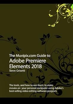 Paperback The Muvipix.com Guide to Adobe Premiere Elements 2018: The tools, and how to use them, to make movies on your personal computer Book