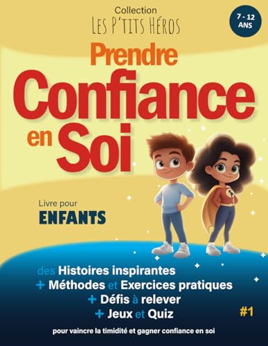 Prendre Confiance en Soi: Livre pour enfants de 7 ans à 12 ans : Histoires inspirantes, méthodes efficaces et exercices pratiques pour vaincre la timidité et gagner confiance en soi + Quiz et Jeux