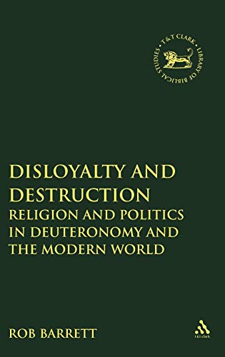 Disloyalty and Destruction: Religion and Politics in Deuteronomy and the Modern World (The Library of Hebrew Bible/Old Testament Studies, 511)