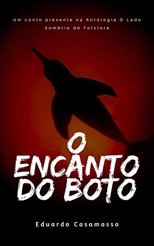 O Encanto do Boto: Um conto da Antologia O Lado Sombrio do Folclore por [Eduardo Casamasso]