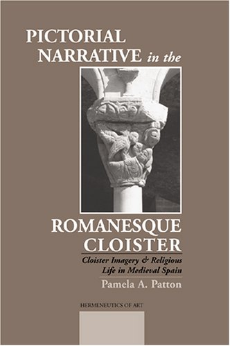 Pictorial Narrative In The Romanesque Cloister: Cloister Imagery and Religious Life in Medieval Spain (Hermeneutics of Art)