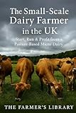 The Small-Scale Dairy Farmer in the UK: A Practical Guide to Starting, Running, and Profiting from a Pasture-Based Micro-Dairy
