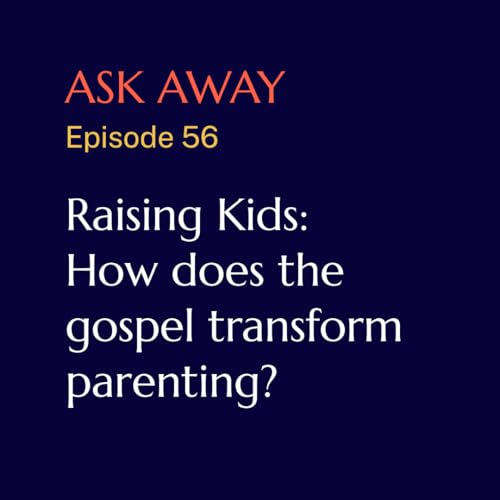 Raising Kids: How does the gospel transform parenting?