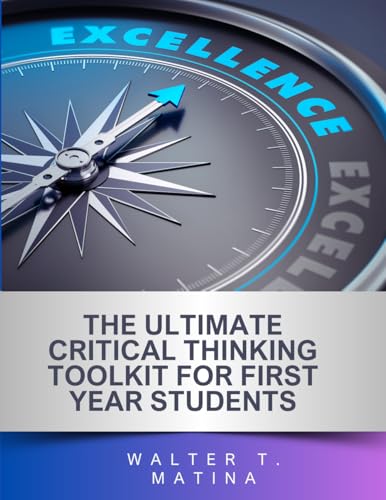 The Ultimate Critical Thinking Toolkit For First Year Students (The Ultimate Critical Thinking Toolkit For University Students)