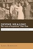 Divine Healing: The Years of Expansion, 1906-1930 -- Theological Variation in the Transatlantic World