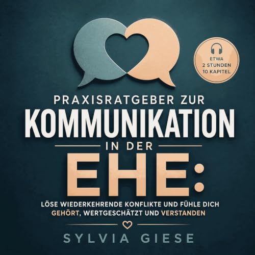 『Praxisratgeber zur Kommunikation in der Ehe: L&ouml;se wiederkehrende Konflikte und f&uuml;hle dich geh&ouml;rt, wertgesch&a