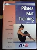Pilates Mat Training: A Guide for Fitness Professionals from the American Council on Exercise (Guides for Fitness Professionals)
