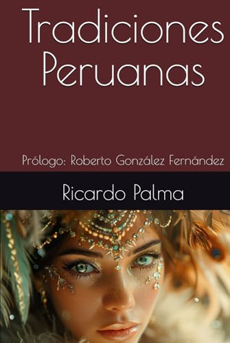 Tradiciones Peruanas: Prólogo: Roberto González Fernández (Spanish Edition)