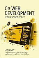 C# WEB DEVELOPMENT WITH ASP.NET CORE 3: Build Fast, Secure, and Dynamic Web Applications Using C# and ASP.NET Core B0F5M76DKC Book Cover