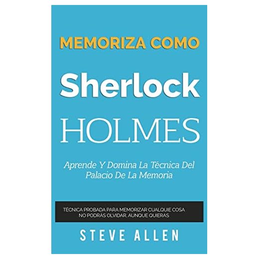 Memoriza como Sherlock Holmes – Aprende la técnica del palacio de la memoria: Técnica probada para memorizar cualquier cosa. No podrás olvidar, aunque ... (Aprendizaje y reingeniería del pensamiento)
