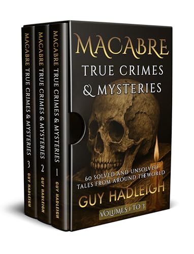 MACABRE TRUE CRIMES & MYSTERIES: 60 SOLVED AND UNSOLVED TALES FROM AROUND THE WORLD - 3 VOLUME BOX SET