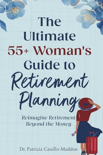 The Ultimate 55+ Woman's Guide to Retirement Planning: Reimagine Retirement Beyond the Money
