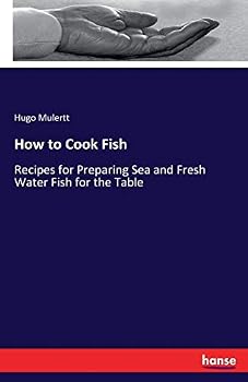 Paperback How to Cook Fish: Recipes for Preparing Sea and Fresh Water Fish for the Table Book