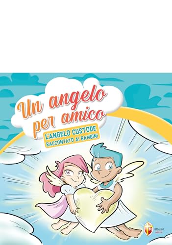 Un angelo per amico. L'angelo custode raccontato ai bambin