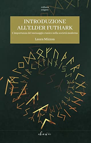 Introduzione all'Elder Futhark: L'importanza del messaggio runico nella società moderna (exigere Vol. 2) (Italian Edition)