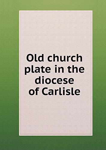 Old church plate in the diocese of Carlisle 5519249032 Book Cover
