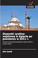 Stosunki cywilno-wojskowe w Egipcie po powstaniu w 2011 r.: Przyczyny interwencji wojskowej w styczniu 2011 r. i czerwcu 2013 r. (Polish Edition) 620879322X Book Cover