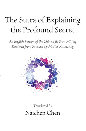 The Sutra of Explaining the Profound Secret: An English Version of the Chinese Jie Shen Mi Jing Rendered from Sanskrit by Master Xuanzang (English Edition)