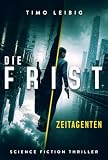 Die Frist: Zeitagenten: Science Fiction Thriller