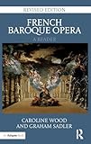 French Baroque Opera: A Reader: Revised Edition