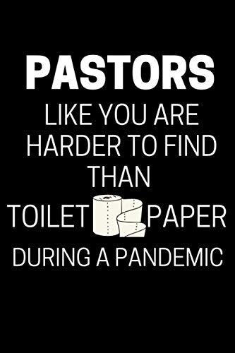 Pastors Like You Are Harder To Find Than Toilet Paper During A Pandemic: Funny Notebook for Pastors A Great Appreciation Gift Idea For Your Favorite Preacher Or Minister (Gift for Pastor)