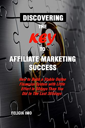 DISCOVERING THE KEY TO AFFILIATE MARKETING SUCCESS: How to Build