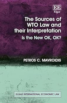 Paperback The Sources of WTO Law and their Interpretation: Is the New OK, OK? (Elgar International Economic Law series) Book