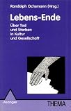 Lebens-Ende: Über Tod und Sterben in Kultur und Gesellschaft