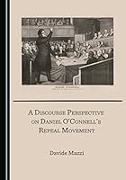 A Discourse Perspective on Daniel O'Connell's Repeal Movement 1527577287 Book Cover