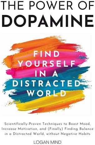 The Power of Dopamine: Scientifically-Proven Techniques to Boost Mood, Increase Motivation, and (Finally) Finding Balance in a Distracted World, without Negative Habits (Improve Yourself NOW)
