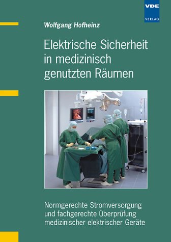 Elektrische Sicherheit in medizinisch genutzten Räumen. Normgerechte Stromversorgung und fachgerechte Überprüfung medizinischer elektrischer Geräte