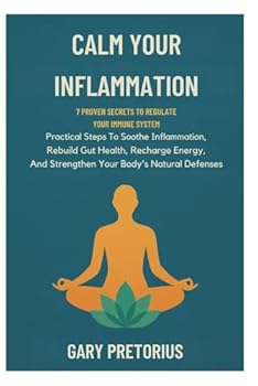 Paperback Calm Your Inflammation: 7 Proven Secrets To Regulate Your Immune System: Practical Steps To Soothe Inflammation, Rebuild Gut Health, Recharge Energy, And Strengthen Your Body’s Natural Defenses Book