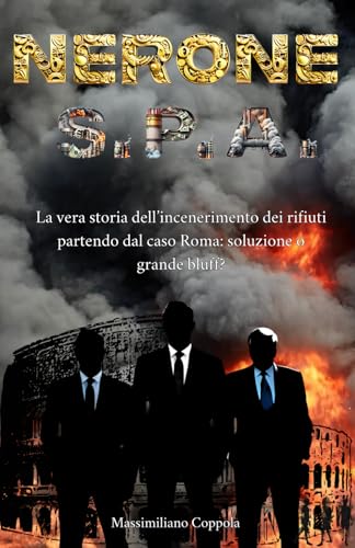 NERONE S.P.A.: La vera storia dell’incenerimento dei rifiuti partendo dal caso Roma: soluzione o grande bluff?