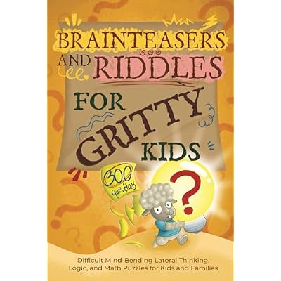 Brainteasers and Riddles for Gritty Kids: 300 Difficult Mind-Bending Lateral Thinking, Logic, and Math Puzzles for Kids and Families