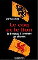 Le coq et le lion: La Belgique a la croisee des chemins 2704808430 Book Cover