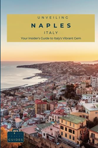 Unveiling Naples: Your Insider's Guide to Italy's Vibrant Gem: Discover