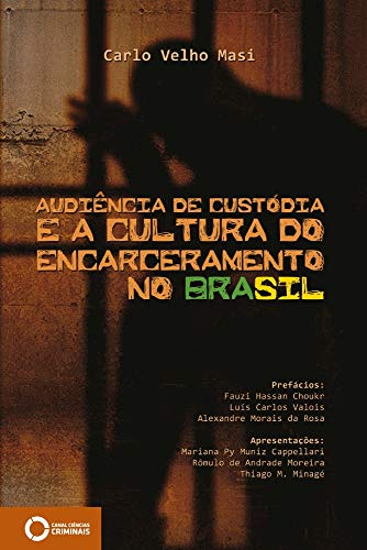 Audiência de custódia e a cultura do encarceramento no Brasil, do autor Carlo Velho Masi