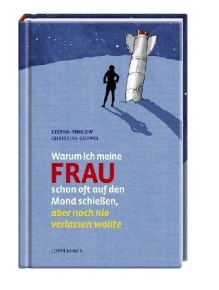 Warum ich meine Frau schon oft auf den Mond schießen, aber noch nie verlassen wollte Warum ich meine Frau schon oft auf den Mond schießen, aber noch nie verlassen wollte
