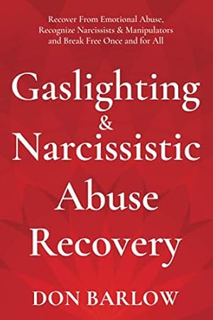 Gaslighting & Narcissistic Abuse Recovery: Recover from Emotional Abuse, Recognize Narcissists & Manipulators and Break Free Once and for All