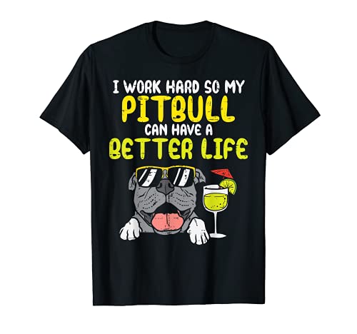 Work Hard Pitbull Better Life Pitties Dog Lover Owner Gift Camiseta