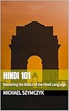 Hindi 101: Mastering the Basics of the Hindi Language (The World's Languages Mastery Series)