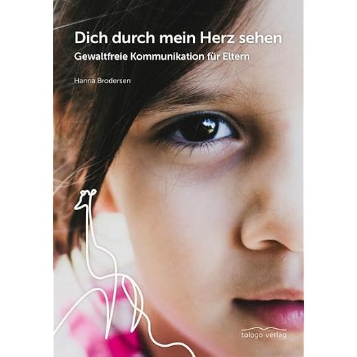 Dich durch mein Herz sehen: Gewaltfreie Kommunikation für Eltern