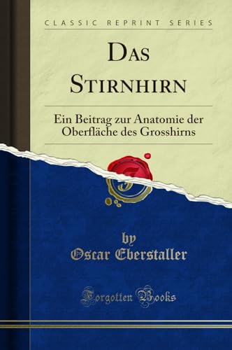 Das Stirnhirn (Classic Reprint): Ein Beitrag zur Anatomie der Oberfläche des Grosshirns: Ein Beitrag Zur Anatomie Der Oberfläche Des Grosshirns (Classic Reprint)